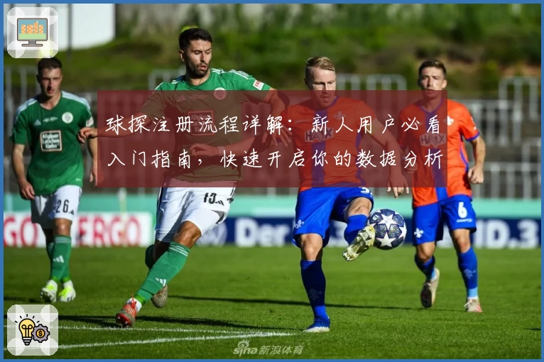球探注册流程详解：新人用户必看入门指南，快速开启你的数据分析之旅