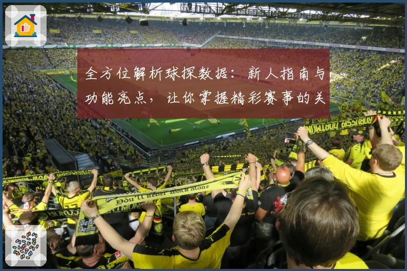 全方位解析球探数据：新人指南与功能亮点，让你掌握精彩赛事的关键优势